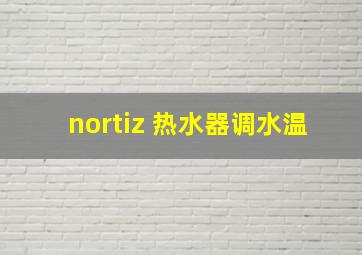 nortiz 热水器调水温